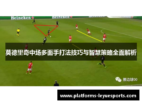 莫德里奇中场多面手打法技巧与智慧策略全面解析