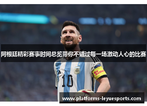 阿根廷精彩赛事时间总览带你不错过每一场激动人心的比赛