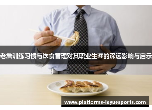 老詹训练习惯与饮食管理对其职业生涯的深远影响与启示