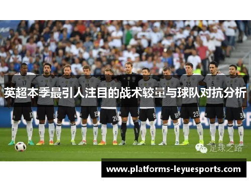 英超本季最引人注目的战术较量与球队对抗分析