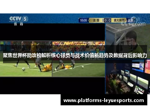 聚焦世界杯助攻榜解析核心球员与战术价值新趋势及数据背后影响力
