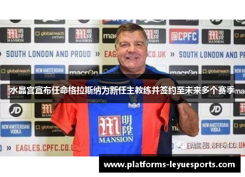 水晶宫宣布任命格拉斯纳为新任主教练并签约至未来多个赛季