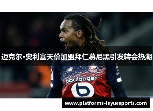 迈克尔·奥利塞天价加盟拜仁慕尼黑引发转会热潮